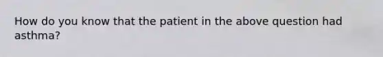 How do you know that the patient in the above question had asthma?