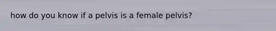 how do you know if a pelvis is a female pelvis?