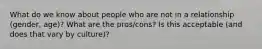 What do we know about people who are not in a relationship (gender, age)? What are the pros/cons? Is this acceptable (and does that vary by culture)?