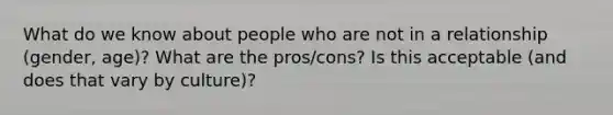 What do we know about people who are not in a relationship (gender, age)? What are the pros/cons? Is this acceptable (and does that vary by culture)?