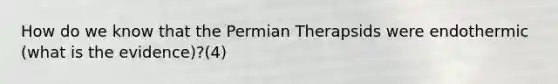 How do we know that the Permian Therapsids were endothermic (what is the evidence)?(4)