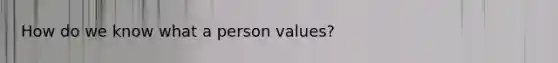 How do we know what a person values?