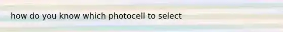 how do you know which photocell to select