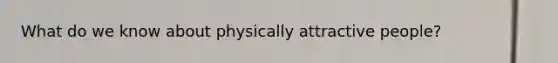 What do we know about physically attractive people?