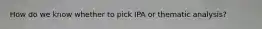 How do we know whether to pick IPA or thematic analysis?