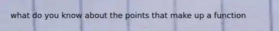 what do you know about the points that make up a function