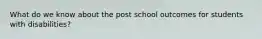 What do we know about the post school outcomes for students with disabilities?