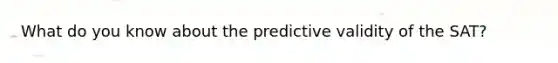 What do you know about the predictive validity of the SAT?