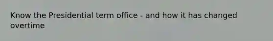 Know the Presidential term office - and how it has changed overtime
