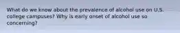 What do we know about the prevalence of alcohol use on U.S. college campuses? Why is early onset of alcohol use so concerning?