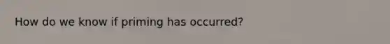 How do we know if priming has occurred?