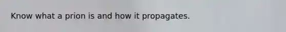 Know what a prion is and how it propagates.