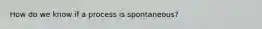 How do we know if a process is spontaneous?