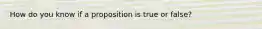 How do you know if a proposition is true or false?