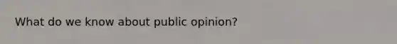 What do we know about public opinion?