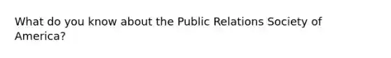 What do you know about the Public Relations Society of America?