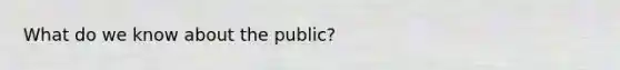 What do we know about the public?