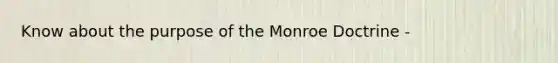 Know about the purpose of the Monroe Doctrine -