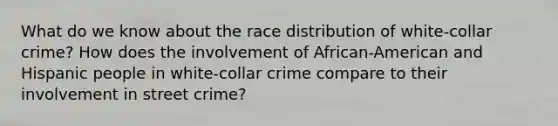 What do we know about the race distribution of white-collar crime? How does the involvement of African-American and Hispanic people in white-collar crime compare to their involvement in street crime?