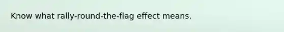 Know what rally-round-the-flag effect means.