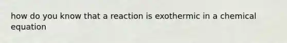 how do you know that a reaction is exothermic in a chemical equation