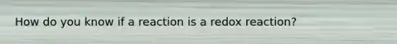 How do you know if a reaction is a redox reaction?