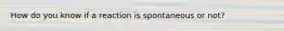 How do you know if a reaction is spontaneous or not?