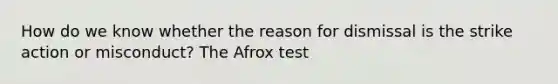 How do we know whether the reason for dismissal is the strike action or misconduct? The Afrox test