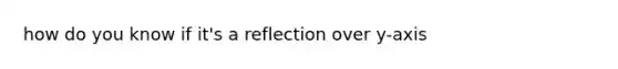 how do you know if it's a reflection over y-axis