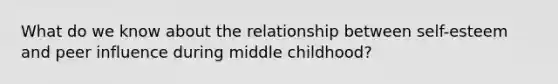 What do we know about the relationship between self-esteem and peer influence during middle childhood?