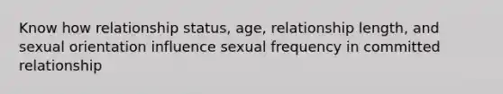 Know how relationship status, age, relationship length, and sexual orientation influence sexual frequency in committed relationship