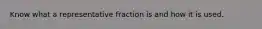 Know what a representative fraction is and how it is used.