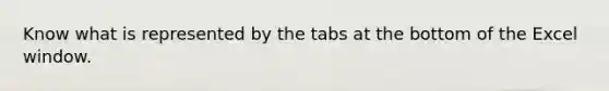 Know what is represented by the tabs at the bottom of the Excel window.