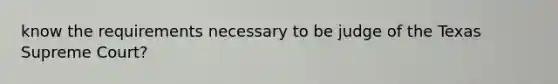 know the requirements necessary to be judge of the Texas Supreme Court?