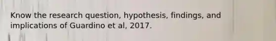 Know the research question, hypothesis, findings, and implications of Guardino et al, 2017.