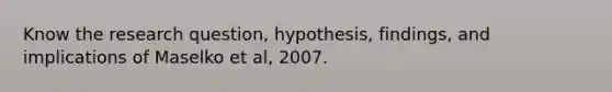 Know the research question, hypothesis, findings, and implications of Maselko et al, 2007.