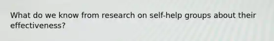 What do we know from research on self-help groups about their effectiveness?