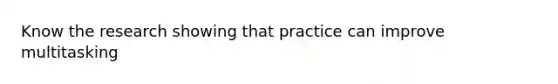 Know the research showing that practice can improve multitasking