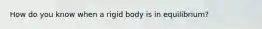How do you know when a rigid body is in equilibrium?