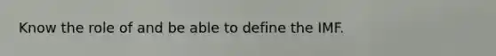 Know the role of and be able to define the IMF.