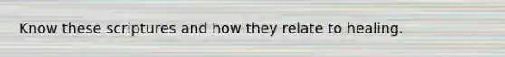 Know these scriptures and how they relate to healing.