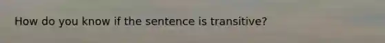 How do you know if the sentence is transitive?