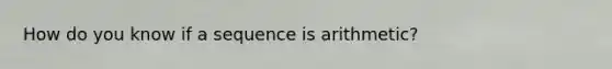 How do you know if a sequence is arithmetic?