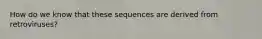 How do we know that these sequences are derived from retroviruses?