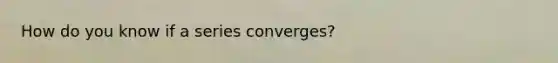 How do you know if a series converges?