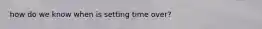 how do we know when is setting time over?