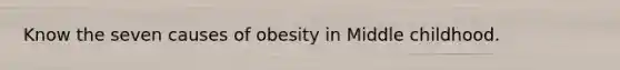 Know the seven causes of obesity in Middle childhood.