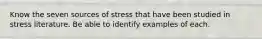 Know the seven sources of stress that have been studied in stress literature. Be able to identify examples of each.