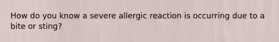 How do you know a severe allergic reaction is occurring due to a bite or sting?