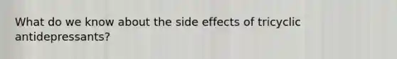 What do we know about the side effects of tricyclic antidepressants?